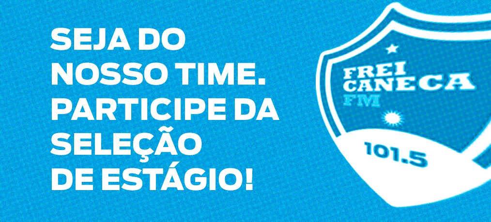 Imagem em fundo azul claro com letras brancas traz o brasão do time Frei Caneca FM, e o texto "Seja do nosso time, participe da seleção de estágio!"